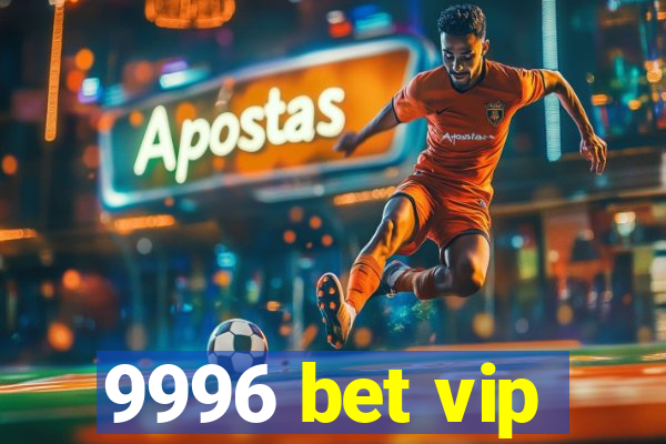 9996 bet vip